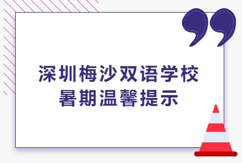 梅沙双语学校 | 2025暑假开启!平安过假期,这份安全指南请收好|梅双资讯(上)